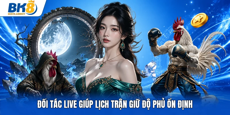 Đối tác live giúp lịch trận giữ độ phủ ổn định