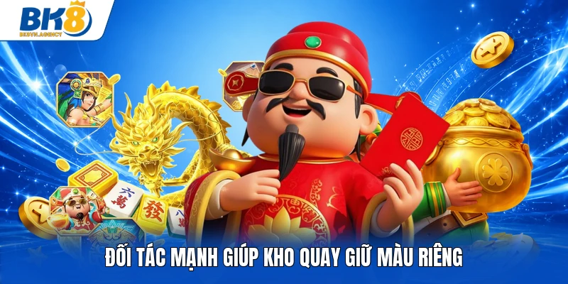 Đối tác mạnh giúp kho quay giữ màu riêng