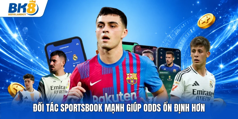 Đối tác sportsbook mạnh giúp odds ổn định hơn