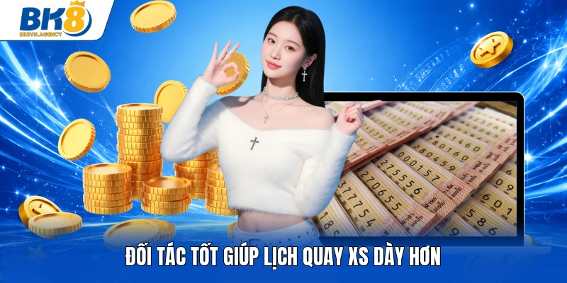 Đối tác tốt giúp lịch quay XS dày hơn