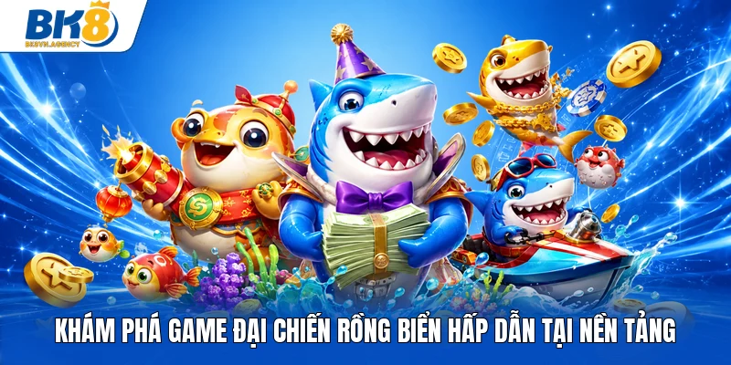 Khám phá game đại chiến rồng biển hấp dẫn tại nền tảng