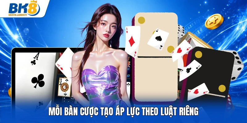 Mỗi bàn cược tạo áp lực theo luật riêng