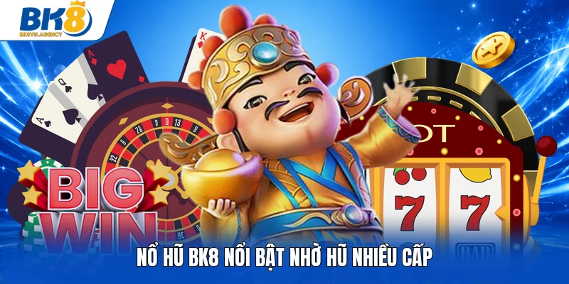 Nổ hũ BK8 nổi bật nhờ hũ nhiều cấp