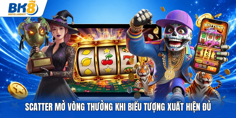 Scatter mở vòng thưởng khi biểu tượng xuất hiện đủ