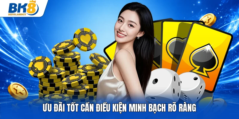 Ưu đãi tốt cần điều kiện minh bạch rõ ràng