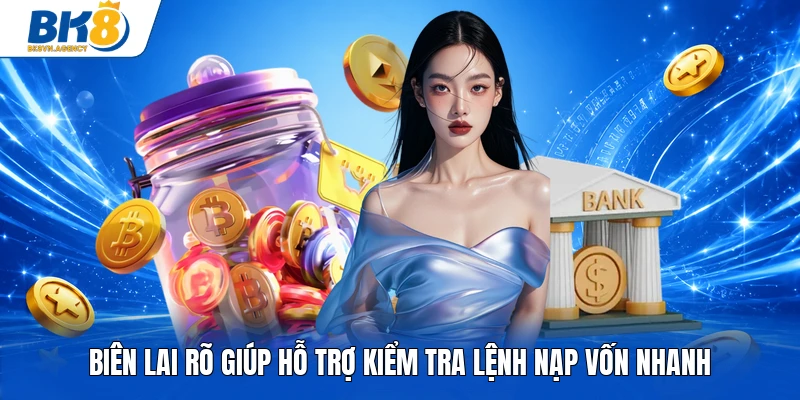 Biên lai rõ giúp hỗ trợ kiểm tra lệnh nạp vốn nhanh