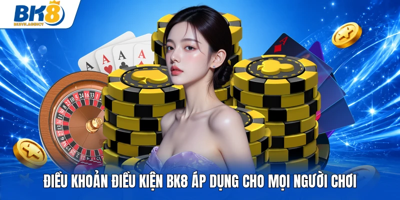 Điều khoản điều kiện BK8 áp dụng cho mọi người chơi