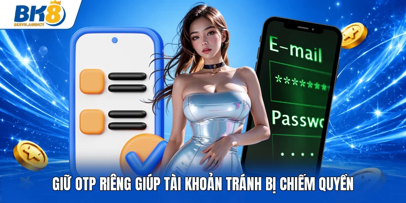 Giữ OTP riêng giúp tài khoản tránh bị chiếm quyền