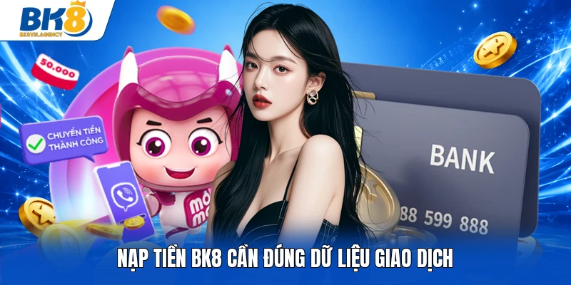 Nạp tiền BK8 cần đúng dữ liệu giao dịch